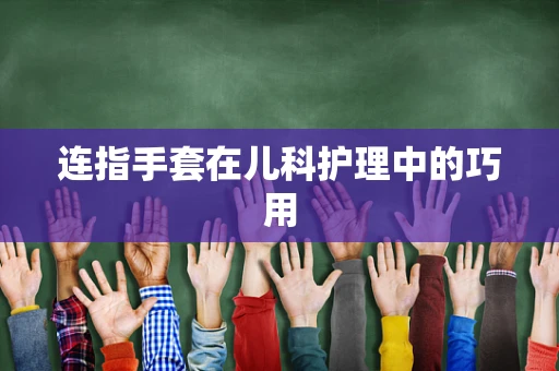 连指手套在儿科护理中的巧用
