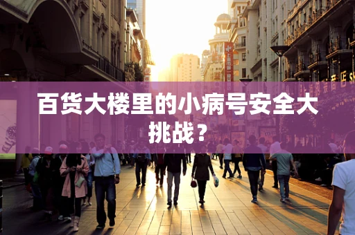 百货大楼里的小病号安全大挑战？