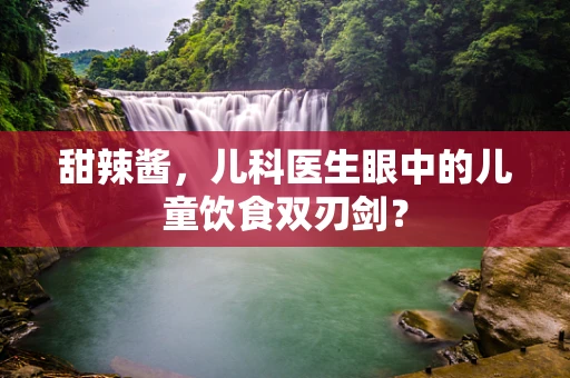 甜辣酱，儿科医生眼中的儿童饮食双刃剑？