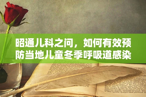 昭通儿科之问，如何有效预防当地儿童冬季呼吸道感染？