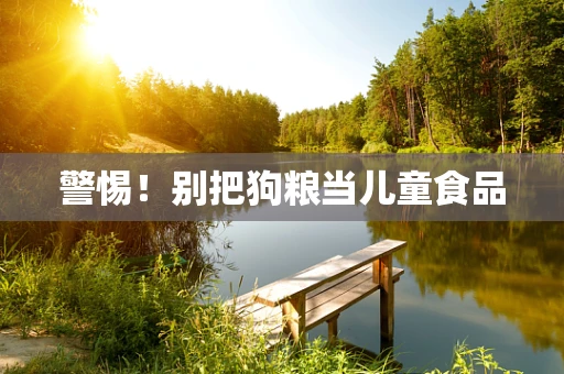 警惕！别把狗粮当儿童食品