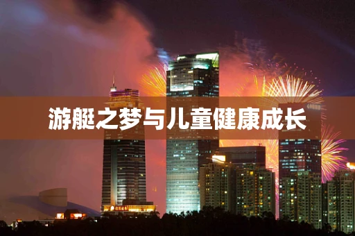 游艇之梦与儿童健康成长