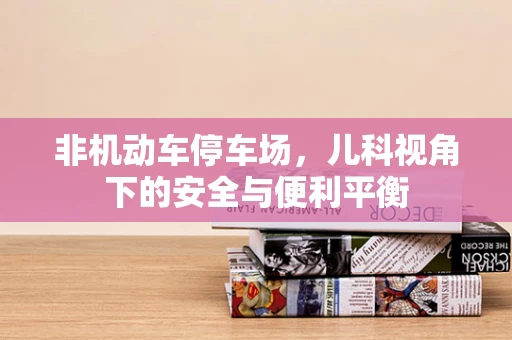 非机动车停车场，儿科视角下的安全与便利平衡