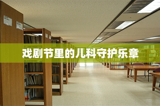 戏剧节里的儿科守护乐章