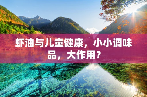 虾油与儿童健康，小小调味品，大作用？