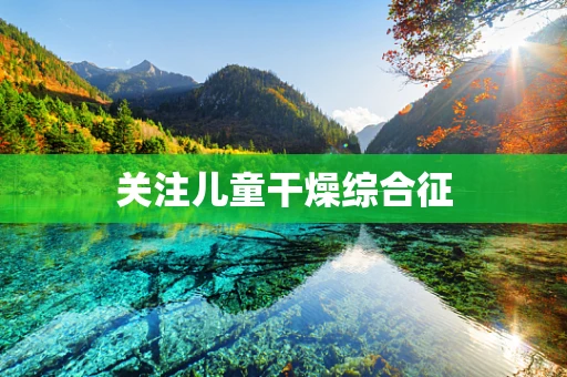 关注儿童干燥综合征