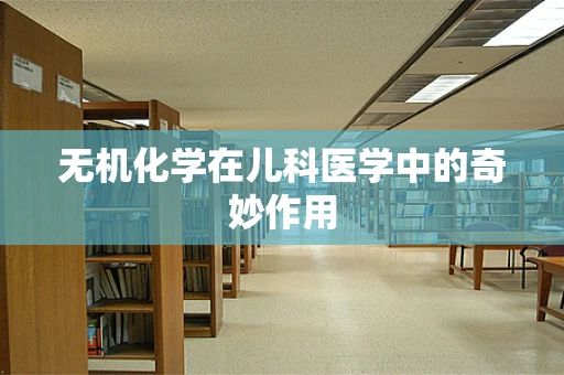 无机化学在儿科医学中的奇妙作用