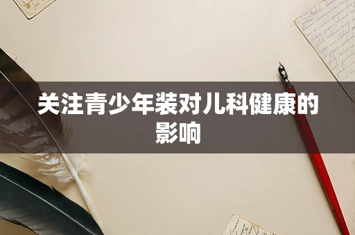 关注青少年装对儿科健康的影响