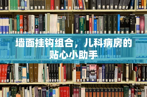 墙面挂钩组合，儿科病房的贴心小助手