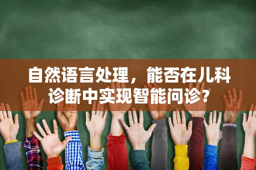 自然语言处理，能否在儿科诊断中实现智能问诊？