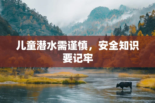 儿童潜水需谨慎，安全知识要记牢