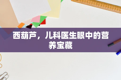 西葫芦，儿科医生眼中的营养宝藏