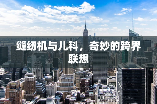 缝纫机与儿科，奇妙的跨界联想