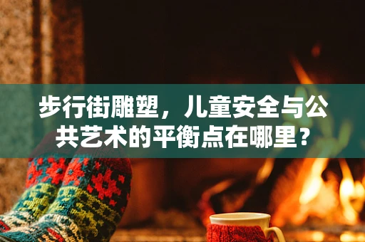 步行街雕塑，儿童安全与公共艺术的平衡点在哪里？