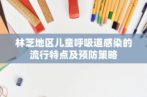 林芝地区儿童呼吸道感染的流行特点及预防策略