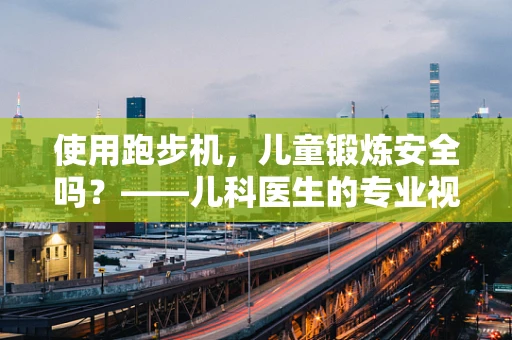 使用跑步机，儿童锻炼安全吗？——儿科医生的专业视角