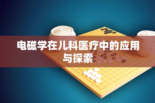 电磁学在儿科医疗中的应用与探索