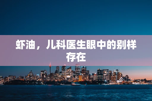 虾油，儿科医生眼中的别样存在