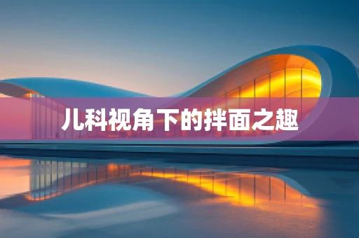 儿科视角下的拌面之趣