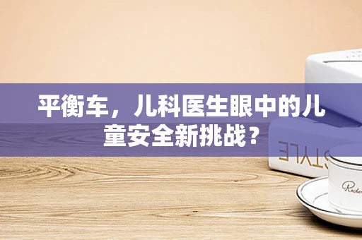 平衡车，儿科医生眼中的儿童安全新挑战？