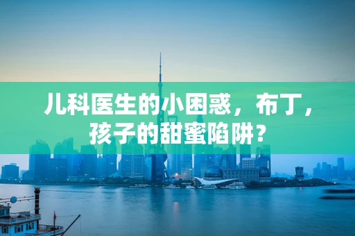 儿科医生的小困惑，布丁，孩子的甜蜜陷阱？