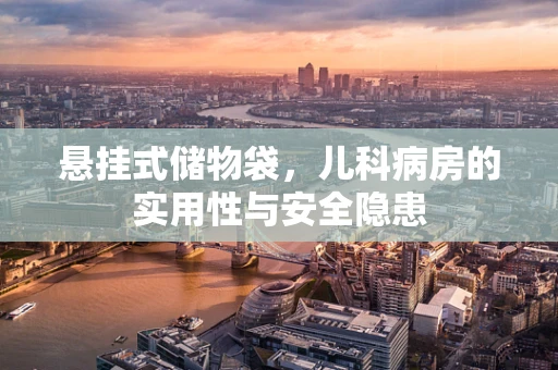 悬挂式储物袋，儿科病房的实用性与安全隐患