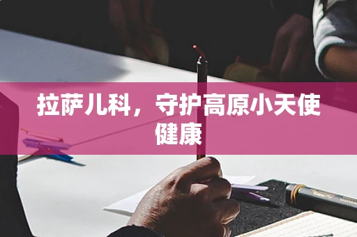 拉萨儿科，守护高原小天使健康