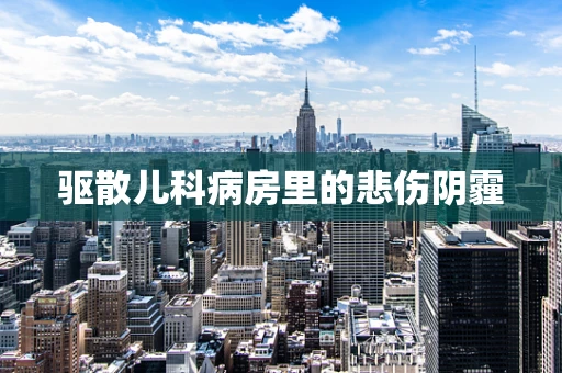 驱散儿科病房里的悲伤阴霾