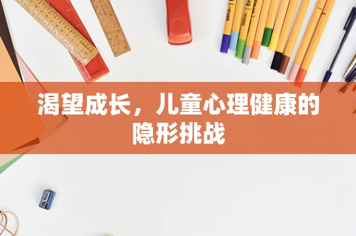 渴望成长，儿童心理健康的隐形挑战