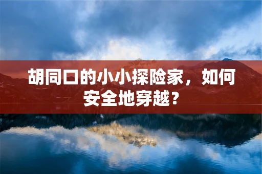 胡同口的小小探险家，如何安全地穿越？
