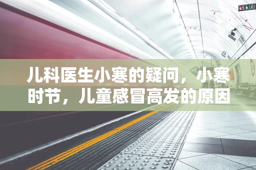 儿科医生小寒的疑问，小寒时节，儿童感冒高发的原因何在？