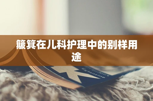 簸箕在儿科护理中的别样用途