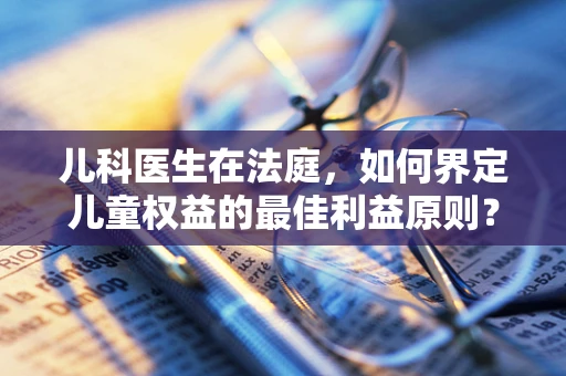 儿科医生在法庭，如何界定儿童权益的最佳利益原则？