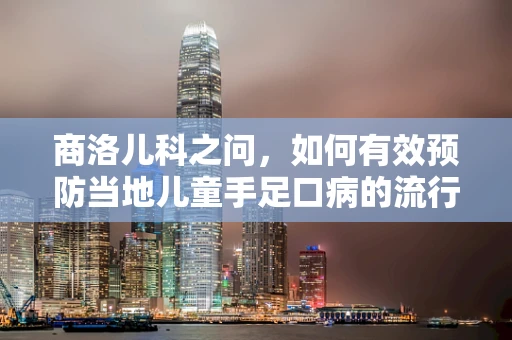 商洛儿科之问，如何有效预防当地儿童手足口病的流行？