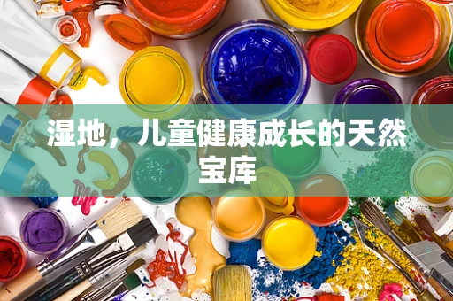 湿地，儿童健康成长的天然宝库