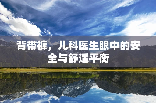 背带裤，儿科医生眼中的安全与舒适平衡