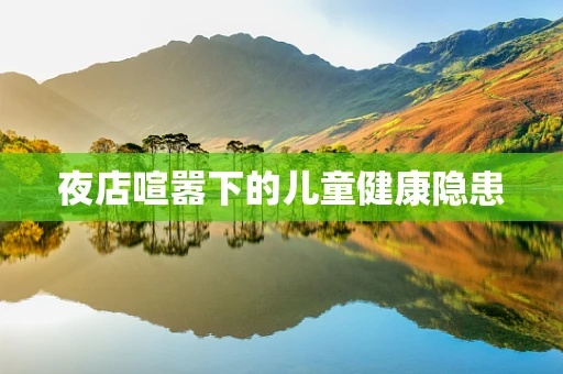 夜店喧嚣下的儿童健康隐患