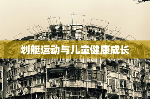 划艇运动与儿童健康成长