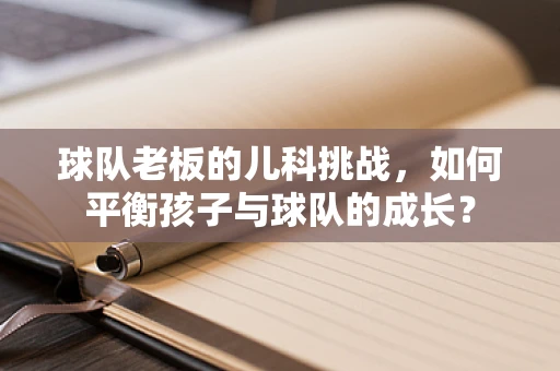 球队老板的儿科挑战，如何平衡孩子与球队的成长？
