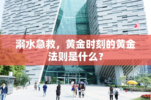 溺水急救，黄金时刻的黄金法则是什么？
