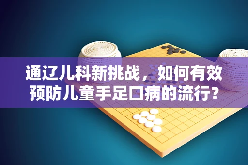 通辽儿科新挑战，如何有效预防儿童手足口病的流行？