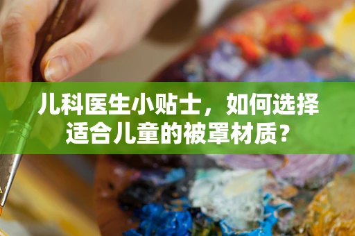 儿科医生小贴士，如何选择适合儿童的被罩材质？