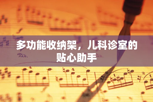 多功能收纳架，儿科诊室的贴心助手