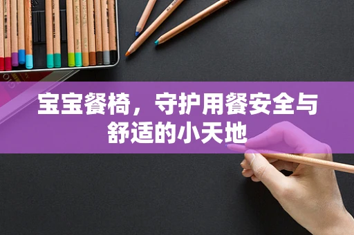 宝宝餐椅，守护用餐安全与舒适的小天地