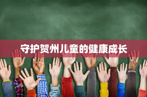 守护贺州儿童的健康成长
