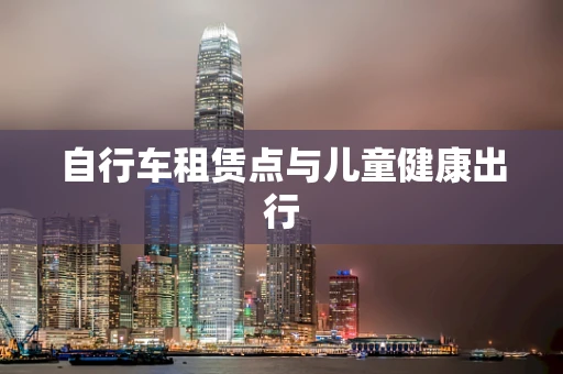 自行车租赁点与儿童健康出行