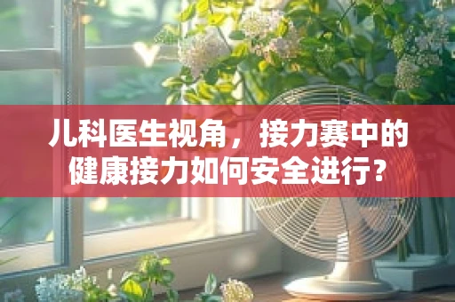 儿科医生视角，接力赛中的健康接力如何安全进行？