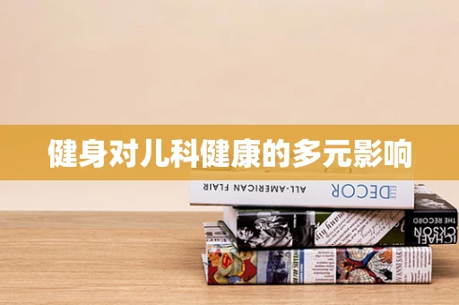 健身对儿科健康的多元影响