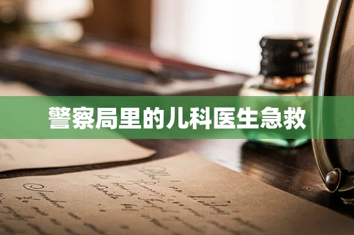警察局里的儿科医生急救