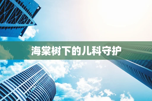 海棠树下的儿科守护